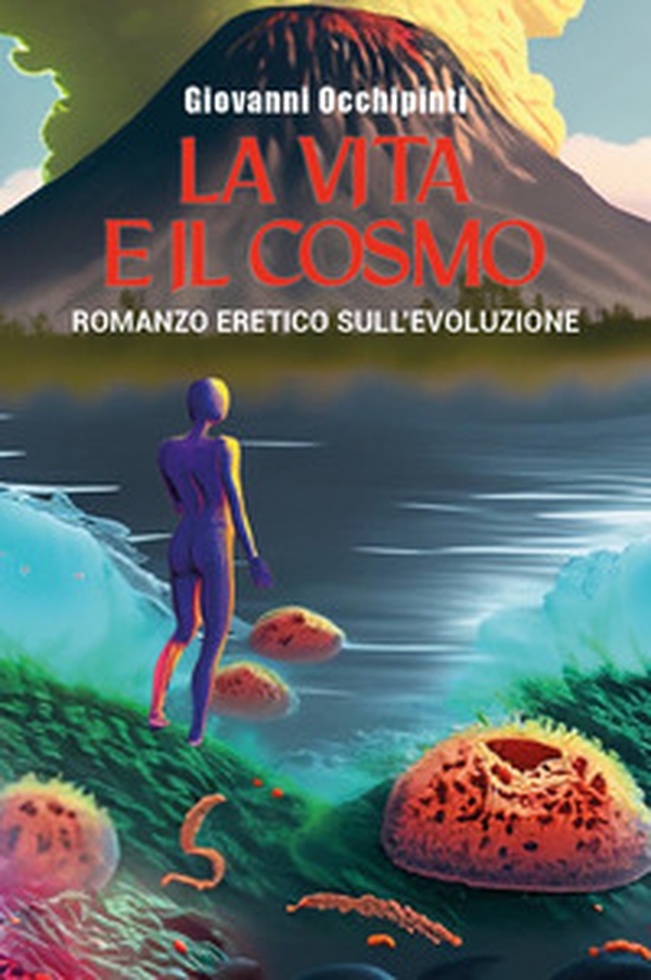 La vita e il cosmo. Romanzo eretico sull'evoluzione - Librerie.coop La vita e il cosmo. Romanzo eretico sull'evoluzione - Librerie.coop