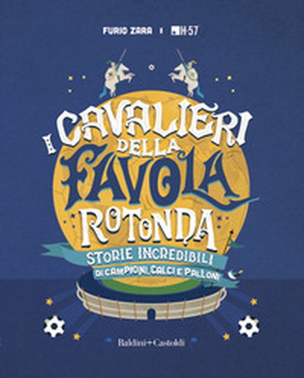 I cavalieri della favola rotonda. Storie incredibili di campioni, calci e palloni - Librerie.coop I cavalieri della favola rotonda. Storie incredibili di campioni, calci e palloni - Librerie.coop