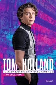 Tom Holland. Il ragazzo diventato supereroe. 100% unofficial - Librerie.coop Tom Holland. Il ragazzo diventato supereroe. 100% unofficial - Librerie.coop