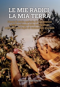Le mie radici, la mia terra. Cenni di storia agricola di Calceranica e dello sviluppo della frutticoltura nella zona del laghi di Caldonazzo e Levico - Librerie.coop