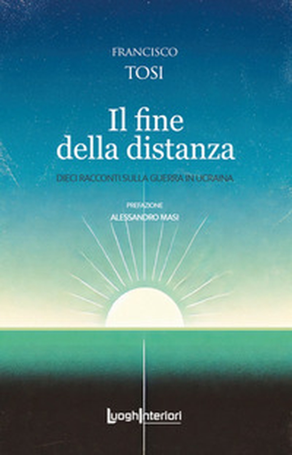 Il fine della distanza. Dieci racconti sulla guerra in Ucraina - Librerie.coop Il fine della distanza. Dieci racconti sulla guerra in Ucraina - Librerie.coop