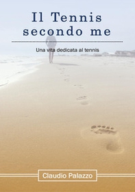 Il tennis secondo me. Una vita dedicata al tennis - Librerie.coop
