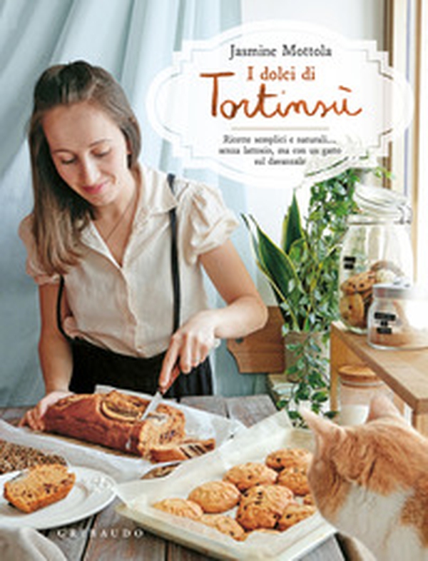 I dolci di Tortinsù. Ricette semplici e naturali... senza lattosio, ma con un gatto sul davanzale - Librerie.coop I dolci di Tortinsù. Ricette semplici e naturali... senza lattosio, ma con un gatto sul davanzale - Librerie.coop