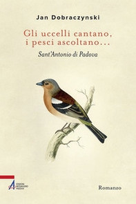Gli uccelli cantano, i pesci ascoltano... Sant'Antonio di Padova - Librerie.coop
