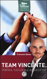 Team vincente. Porta il tuo locale al successo - Librerie.coop
