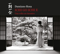 Ichi go Ichi e. Una volta un incontro. Catalogo della mostra (Roma, 23 febbraio 2019-31 marzo 2019) - Librerie.coop