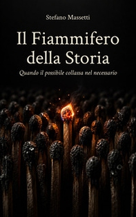 Il fiammifero della storia. Quando il possibile collassa nel necessario - Librerie.coop