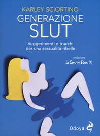 Generazione slut. Suggerimenti e trucchi per una sessualità ribelle - Librerie.coop