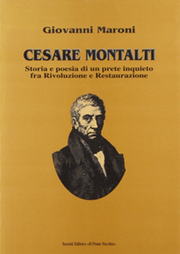 Cesare Montalti. Storia e poesia di un prete scomodo fra rivoluzione e restaurazione - Librerie.coop Cesare Montalti. Storia e poesia di un prete scomodo fra rivoluzione e restaurazione - Librerie.coop