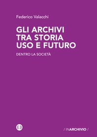 Gli archivi tra storia uso e futuro. Dentro la società - Librerie.coop Gli archivi tra storia uso e futuro. Dentro la società - Librerie.coop