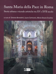 La chiesa di Santa Maria della Pace in Roma. Storia urbana e vicende artistiche tra XV e XVII secolo - Librerie.coop La chiesa di Santa Maria della Pace in Roma. Storia urbana e vicende artistiche tra XV e XVII secolo - Librerie.coop
