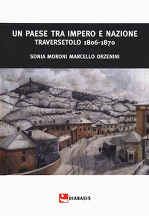 Un paese tra impero e nazione. Traversetolo (1806-1870) - Librerie.coop Un paese tra impero e nazione. Traversetolo (1806-1870) - Librerie.coop
