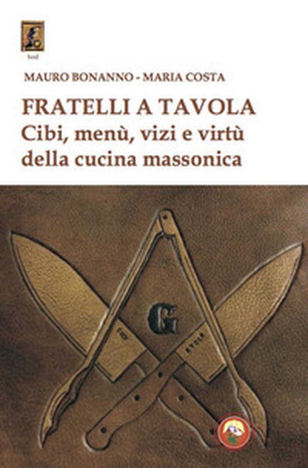 Fratelli a tavola. Cibi, menù, vizi e virtù della cucina massonica - Librerie.coop Fratelli a tavola. Cibi, menù, vizi e virtù della cucina massonica - Librerie.coop