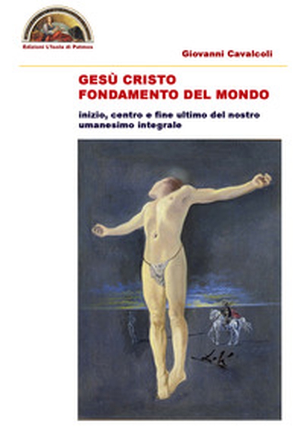 Gesù Cristo fondamento del mondo. Inizio centro e fine ultimo del nostro intero umanesimo integrale - Librerie.coop Gesù Cristo fondamento del mondo. Inizio centro e fine ultimo del nostro intero umanesimo integrale - Librerie.coop