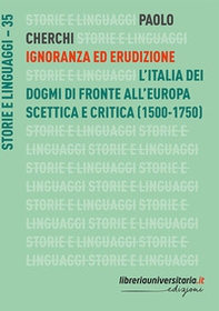 Ignoranza ed erudizione. L'Italia dei dogmi di fronte all'Europa scettica e critica (1500-1750) - Librerie.coop