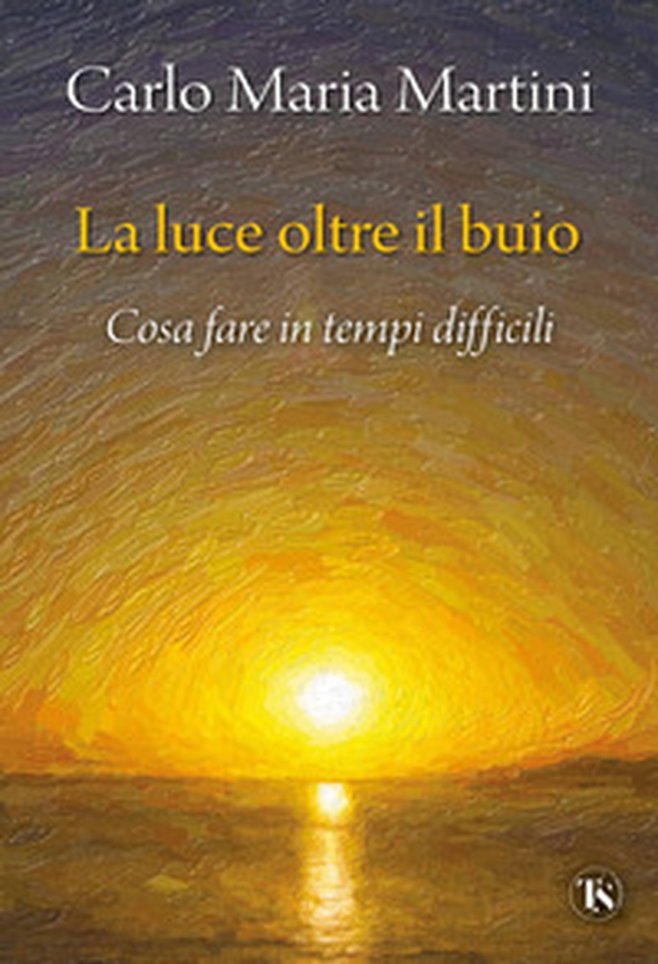 La luce oltre il buio. Cosa fare in tempi difficili - Librerie.coop La luce oltre il buio. Cosa fare in tempi difficili - Librerie.coop