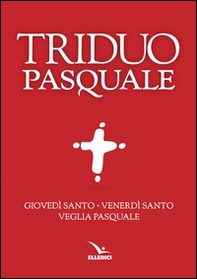 Il Triduo pasquale. Giovedì santo, Venerdì santo, Veglia pasquale. Tutti i testi ufficiali - Librerie.coop