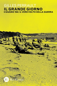 Il grande giorno. 6 giugno 1944: il vero volto della guerra - Librerie.coop