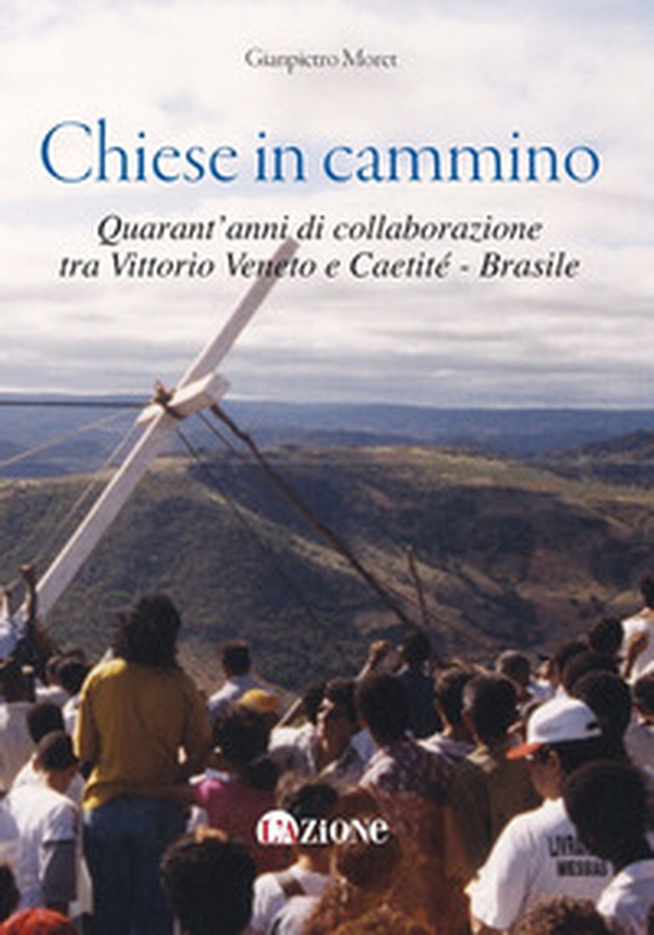 Chiese in cammino. Quarant'anni di collaborazione tra Vittorio Veneto e Caetité - Brasile - Librerie.coop