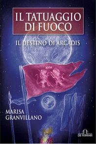 Il tatuaggio di fuoco. Il destino di Arcadis - Librerie.coop