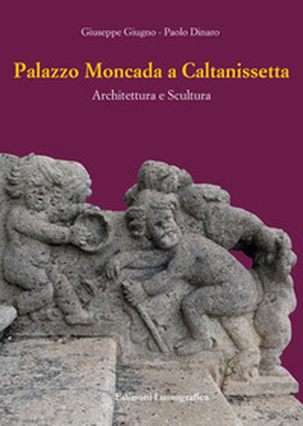 Palazzo Moncada a Caltanissetta. Architettura e scultura - Librerie.coop Palazzo Moncada a Caltanissetta. Architettura e scultura - Librerie.coop