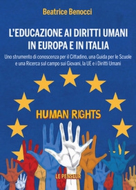 L'educazione ai diritti umani in Europa e in Italia. Uno strumento di conoscenza per il cittadino, una guida per le scuole e una ricerca sul campo sui giovani, la UE e i diritti umani - Librerie.coop