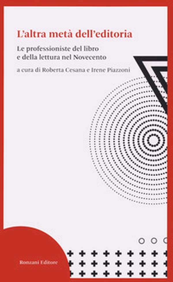 L'altra metà dell'editoria. Le professioniste del libro e della lettura nel Novecento - Librerie.coop L'altra metà dell'editoria. Le professioniste del libro e della lettura nel Novecento - Librerie.coop