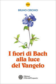 I fiori di Bach alla luce del Vangelo - Librerie.coop I fiori di Bach alla luce del Vangelo - Librerie.coop