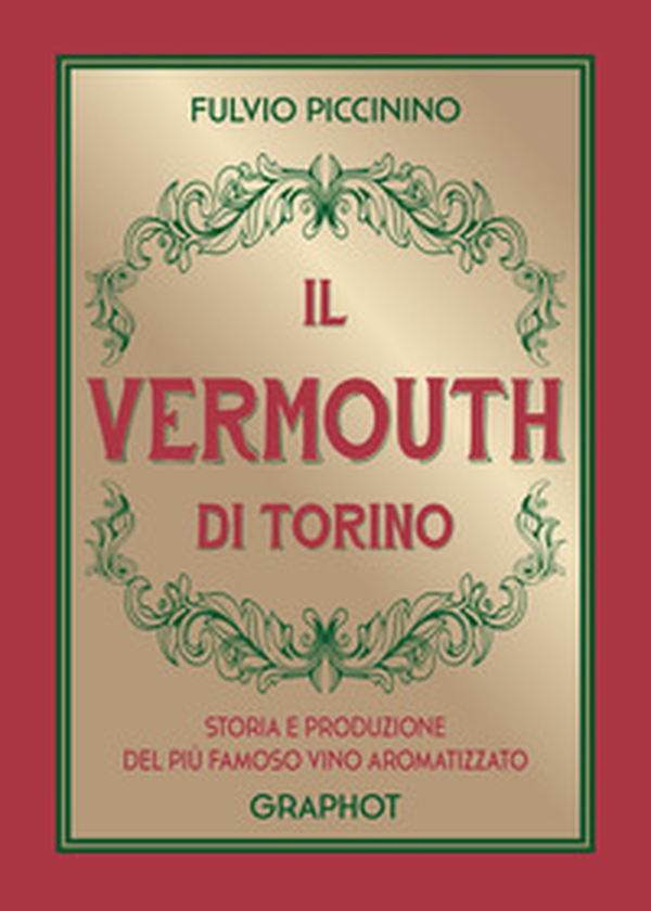 Il Vermouth di Torino. Storia e produzione del più famoso vino aromatizzato - Librerie.coop Il Vermouth di Torino. Storia e produzione del più famoso vino aromatizzato - Librerie.coop