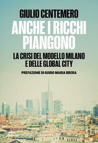 ANCHE I RICCHI PIANGONO. La crisi del modello Milano e delle Global Cities - Librerie.coop ANCHE I RICCHI PIANGONO. La crisi del modello Milano e delle Global Cities - Librerie.coop