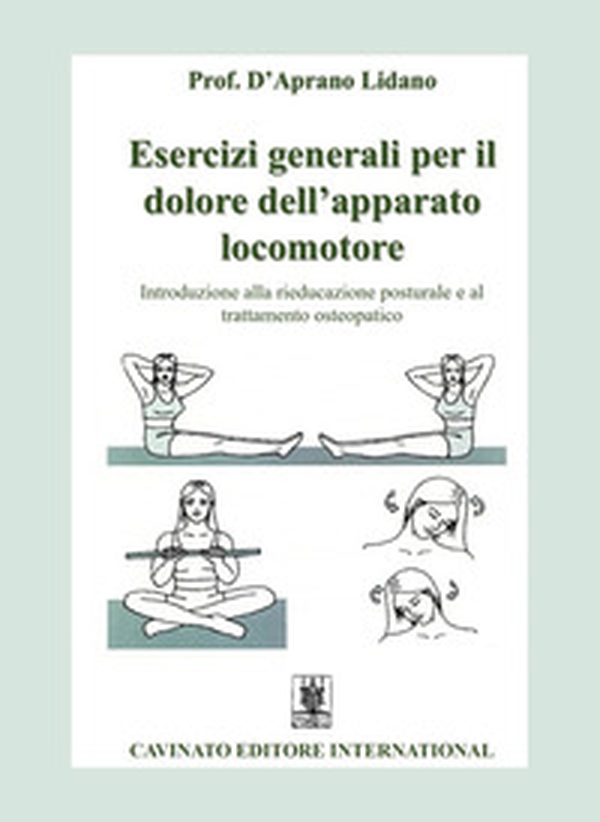 Esercizi generali per il dolore dell'apparato locomotore. Introduzione alla rieducazione posturale e al trattamento osteopatico - Librerie.coop