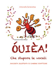 ÓUIÈA! Che stupore le vocali. Raccolta illustrata di canzoni didattiche - Librerie.coop ÓUIÈA! Che stupore le vocali. Raccolta illustrata di canzoni didattiche - Librerie.coop