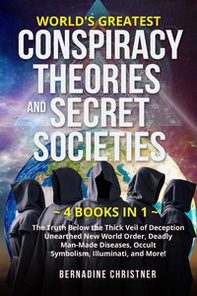 World's greatest conspiracy theories and secret societies. The truth below the thick veil of deception unearthed new world order, deadly man-made diseases, occult symbolism, illuminati, and more! (4 books in 1) - Librerie.coop