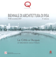 Le città e l'acqua. Un laboratorio verso il futuro. 2ª Biennale di architettura di Pisa (19-28 novembre 2017) - Librerie.coop Le città e l'acqua. Un laboratorio verso il futuro. 2ª Biennale di architettura di Pisa (19-28 novembre 2017) - Librerie.coop