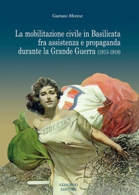La mobilitazione civile in Basilicata fra assistenza e propaganda durante la Grande Guerra (1915-1918) - Librerie.coop La mobilitazione civile in Basilicata fra assistenza e propaganda durante la Grande Guerra (1915-1918) - Librerie.coop