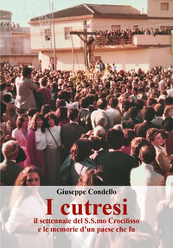 I cutresi, il settennale del S.S.mo Crocifisso e le memorie d'un paese che fu - Librerie.coop I cutresi, il settennale del S.S.mo Crocifisso e le memorie d'un paese che fu - Librerie.coop