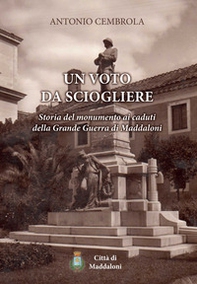 Un voto da sciogliere. Storia del monumento ai caduti della Grande Guerra di Maddaloni - Librerie.coop