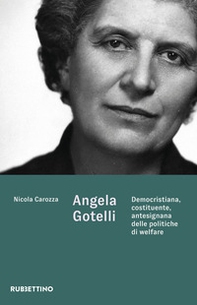 Angela Gotelli. Democristiana, costituente, antesignana delle politiche di welfare - Librerie.coop Angela Gotelli. Democristiana, costituente, antesignana delle politiche di welfare - Librerie.coop