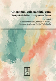 Autonomia, vulnerabilità, cura. Lo spazio della libertà tra passato e futuro - Librerie.coop