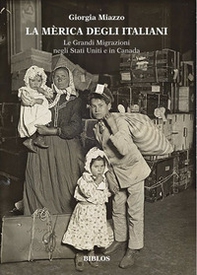 La Mèrica degli italiani. Le grandi migrazioni negli Stati Uniti e in Canada - Librerie.coop