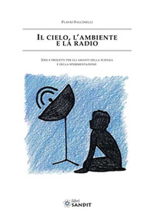 Il cielo, l'ambiente e la radio. Idee e progetti per gli amanti della scienza e della sperimentazione - Librerie.coop Il cielo, l'ambiente e la radio. Idee e progetti per gli amanti della scienza e della sperimentazione - Librerie.coop