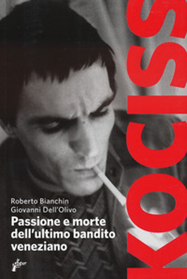 Kociss. Passione e morte dell'ultimo bandito veneziano - Librerie.coop Kociss. Passione e morte dell'ultimo bandito veneziano - Librerie.coop