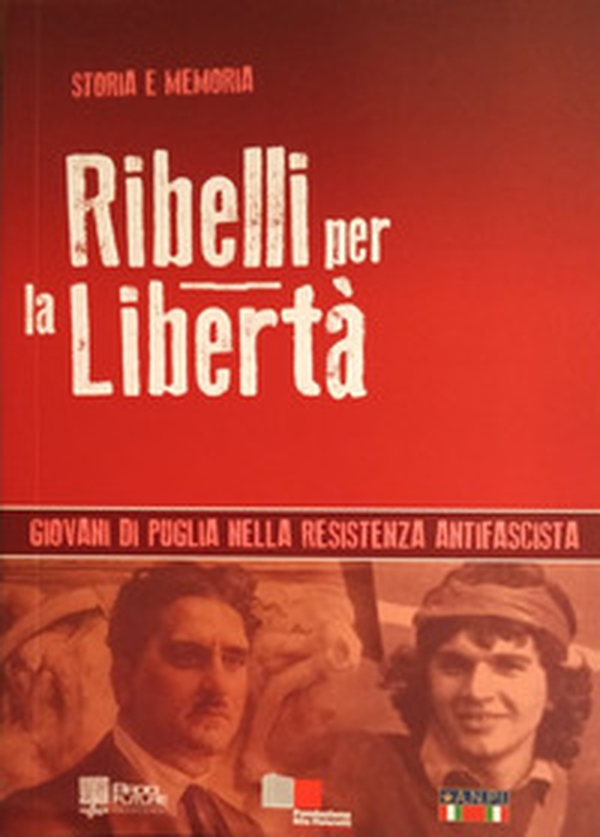 Ribelli per la libertà. Giovani di Puglia nella resistenza antifascista - Librerie.coop Ribelli per la libertà. Giovani di Puglia nella resistenza antifascista - Librerie.coop