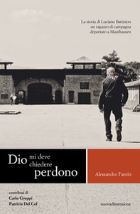 Dio mi deve chiedere perdono. La storia di Luciano Battiston un ragazzo di campagna deportato a Mauthausen - Librerie.coop