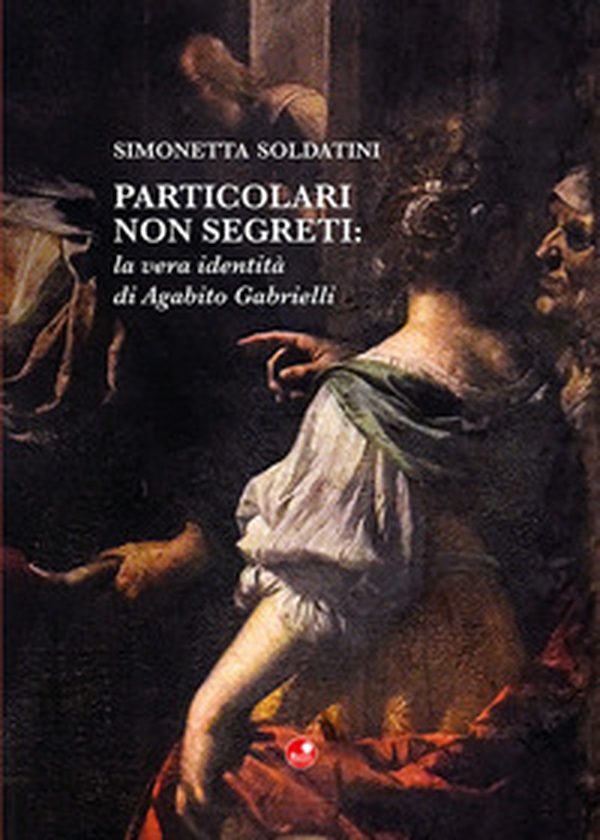 Particolari non segreti: la vera identità di Agabito Gabrielli - Librerie.coop Particolari non segreti: la vera identità di Agabito Gabrielli - Librerie.coop