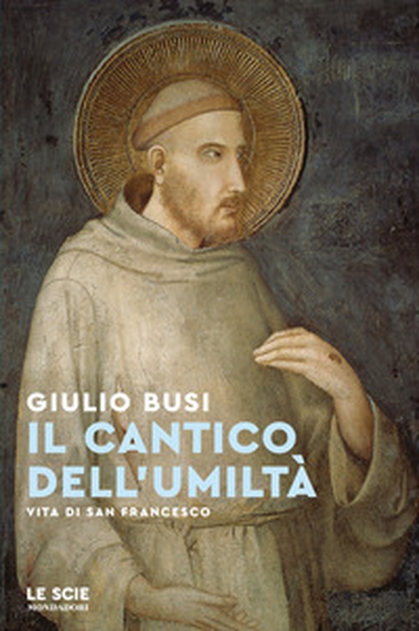 Il cantico dell'umiltà. Vita di san Francesco - Librerie.coop Il cantico dell'umiltà. Vita di san Francesco - Librerie.coop