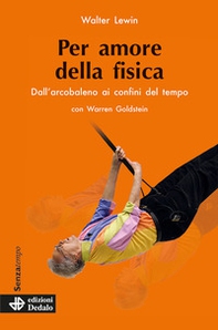 Per amore della fisica. Dall'arcobaleno ai confini del tempo - Librerie.coop
