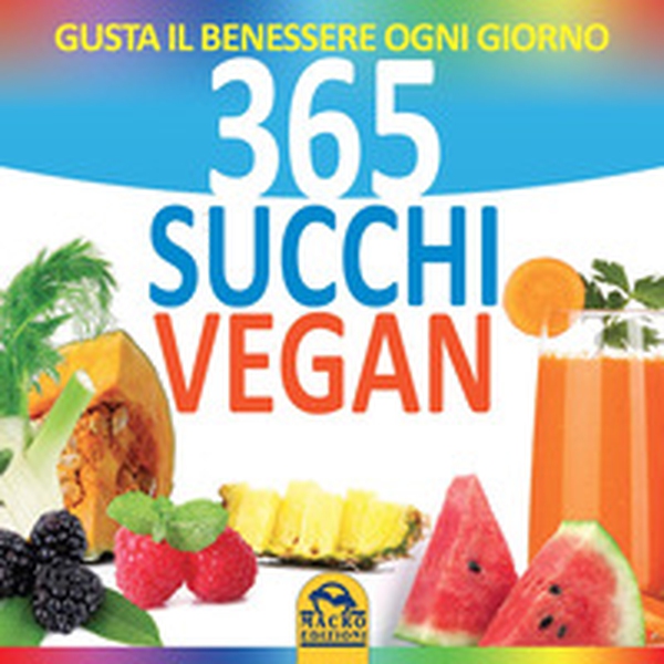 365 succhi vegan. Gusta il benessere ogni giorno - Librerie.coop