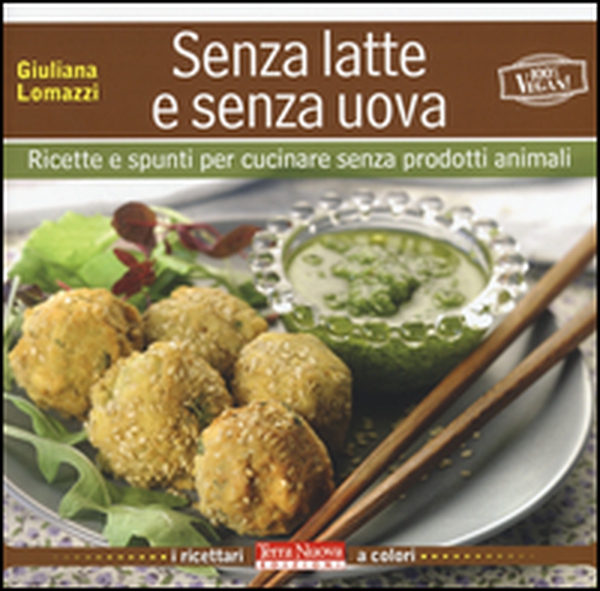 Senza latte e senza uova. Ricette e spunti per cucinare senza prodotti animali - Librerie.coop Senza latte e senza uova. Ricette e spunti per cucinare senza prodotti animali - Librerie.coop