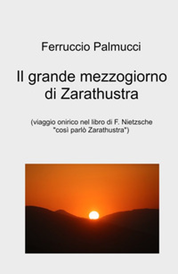 Il grande mezzogiorno di Zarathustra. viaggio onirico nel libro di F. Nietzsche «Così parlo Zarathustra» - Librerie.coop Il grande mezzogiorno di Zarathustra. viaggio onirico nel libro di F. Nietzsche «Così parlo Zarathustra» - Librerie.coop